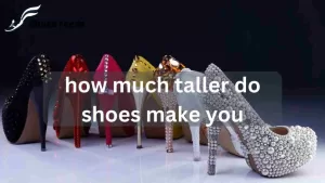 Read more about the article Discover The Astonishing Height Boost! How Much Taller Do Shoes Make You [ Updated May 2023 ]
