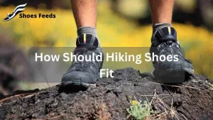 Read more about the article Discover The Ultimate Guide: How Should Hiking Shoes Fit Perfectly [ Updated July 2023 ]